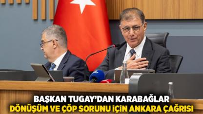 Başkan Tugay’dan Karabağlar dönüşüm ve çöp sorunu için Ankara çağrısı