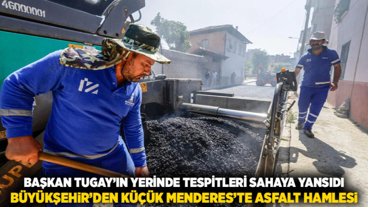 Başkan Tugay’ın yerinde tespitleri sahaya yansıdı Büyükşehir’den Küçük Menderes’te asfalt hamlesi