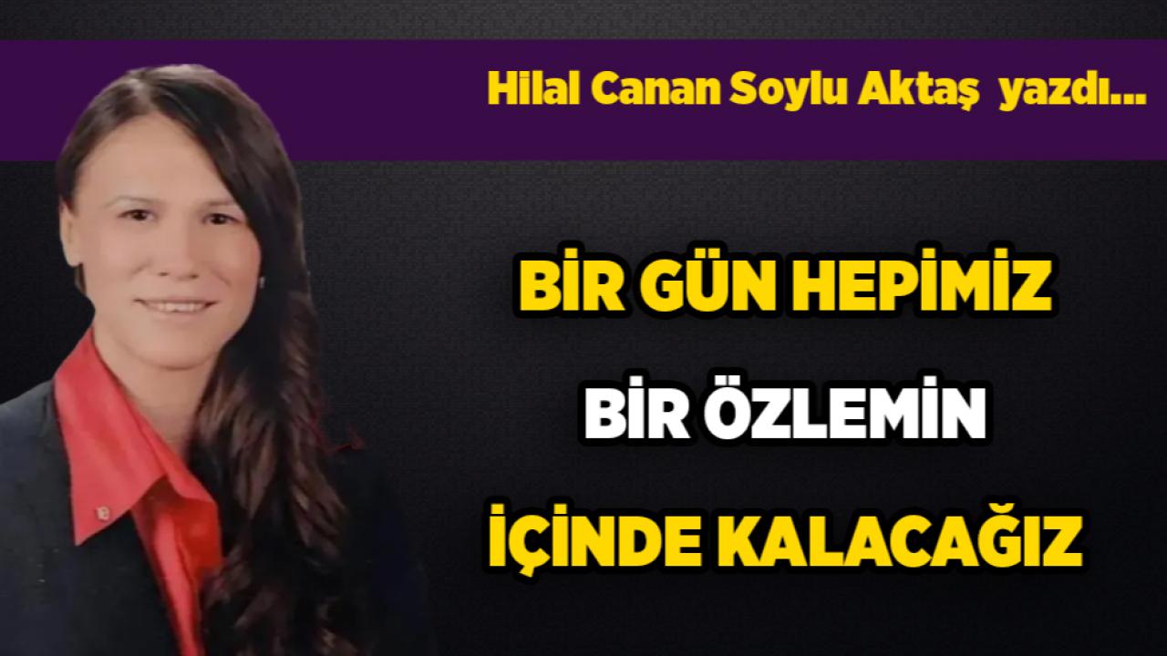 Bir Gün Hepimiz Bir Özlemin İçinde Kalacağız