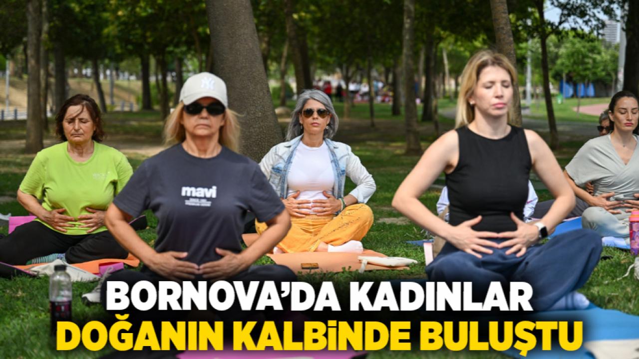 Bornova’da kadınlar doğanın kalbinde buluştu