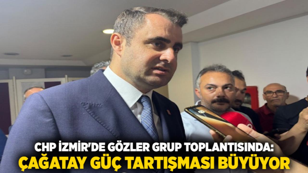 CHP İzmir'de Gözler Grup Toplantısında: Çağatay Güç Tartışması Büyüyor