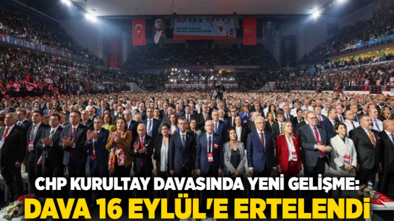 CHP Kurultay Davasında Yeni Gelişme: Dava 16 Eylül'e Ertelendi
