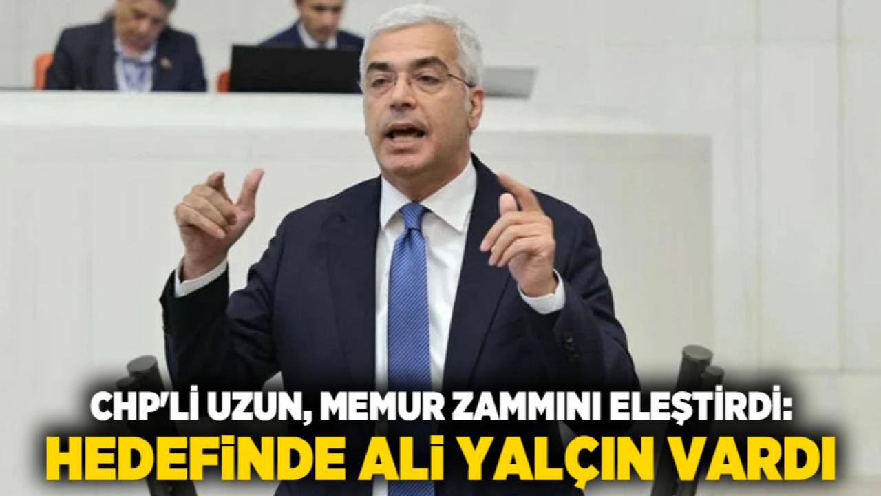 CHP'li Uzun, Memur Zammını Eleştirdi: Hedefinde Ali Yalçın Vardı