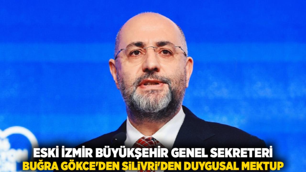 Eski İzmir Büyükşehir Genel Sekreteri Buğra Gökce'den Silivri'den Duygusal Mektup