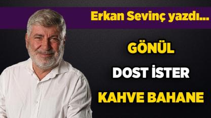 Gönül dost ister kahve bahane