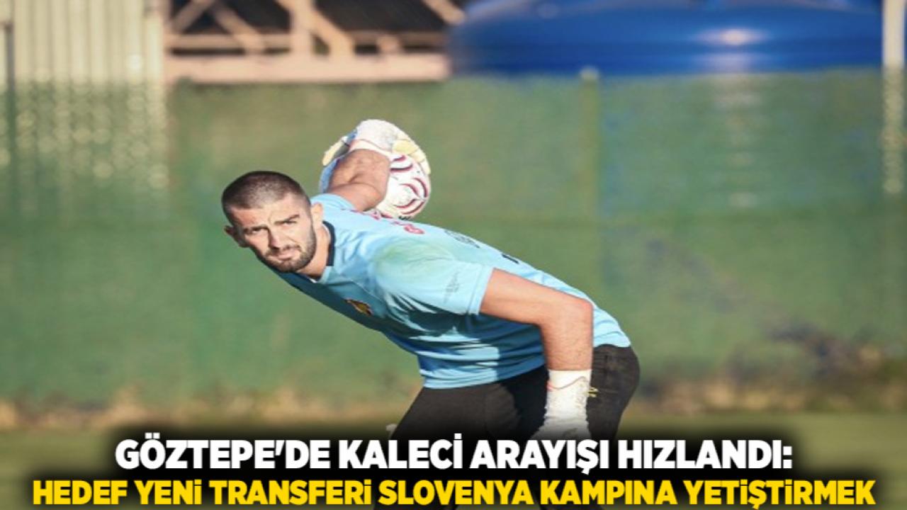 Göztepe'de Kaleci Arayışı Hızlandı: Hedef Yeni Transferi Slovenya Kampına Yetiştirmek