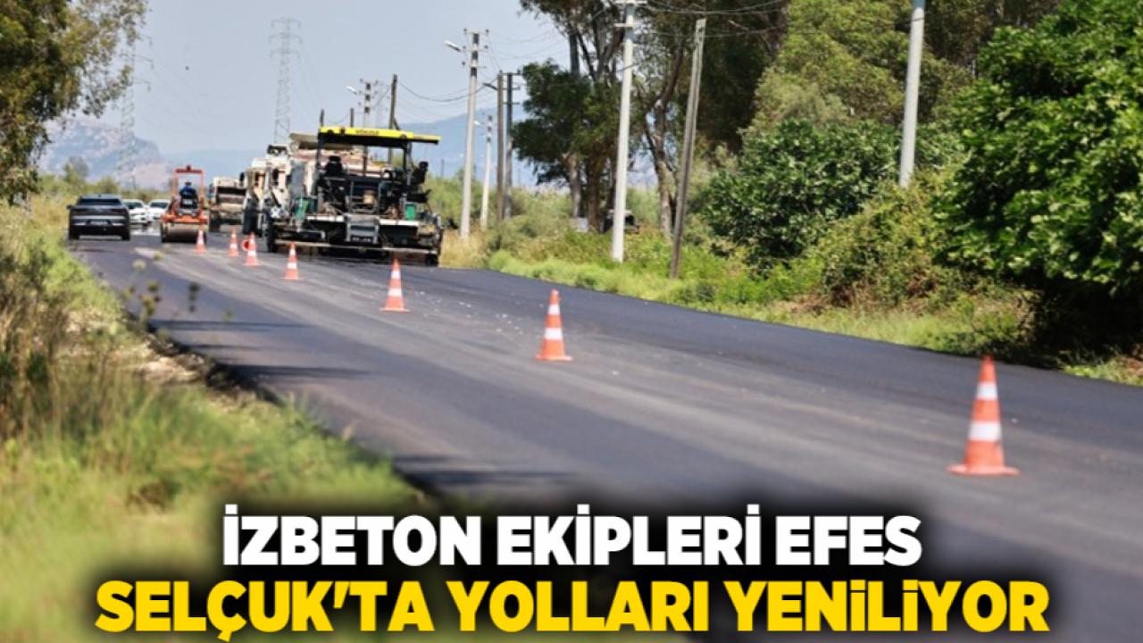 İZBETON ekipleri Efes Selçuk'ta yolları yeniliyor