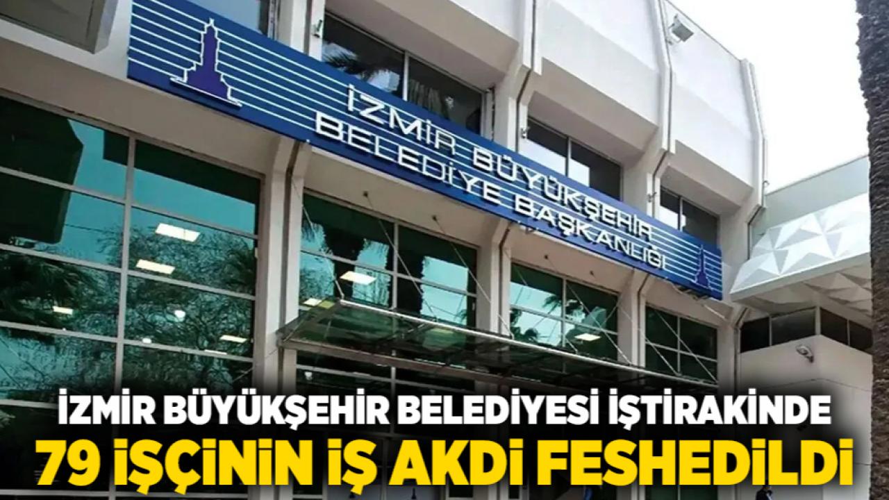 İzmir Büyükşehir Belediyesi İştirakinde 79 İşçinin İş Akdi Feshedildi