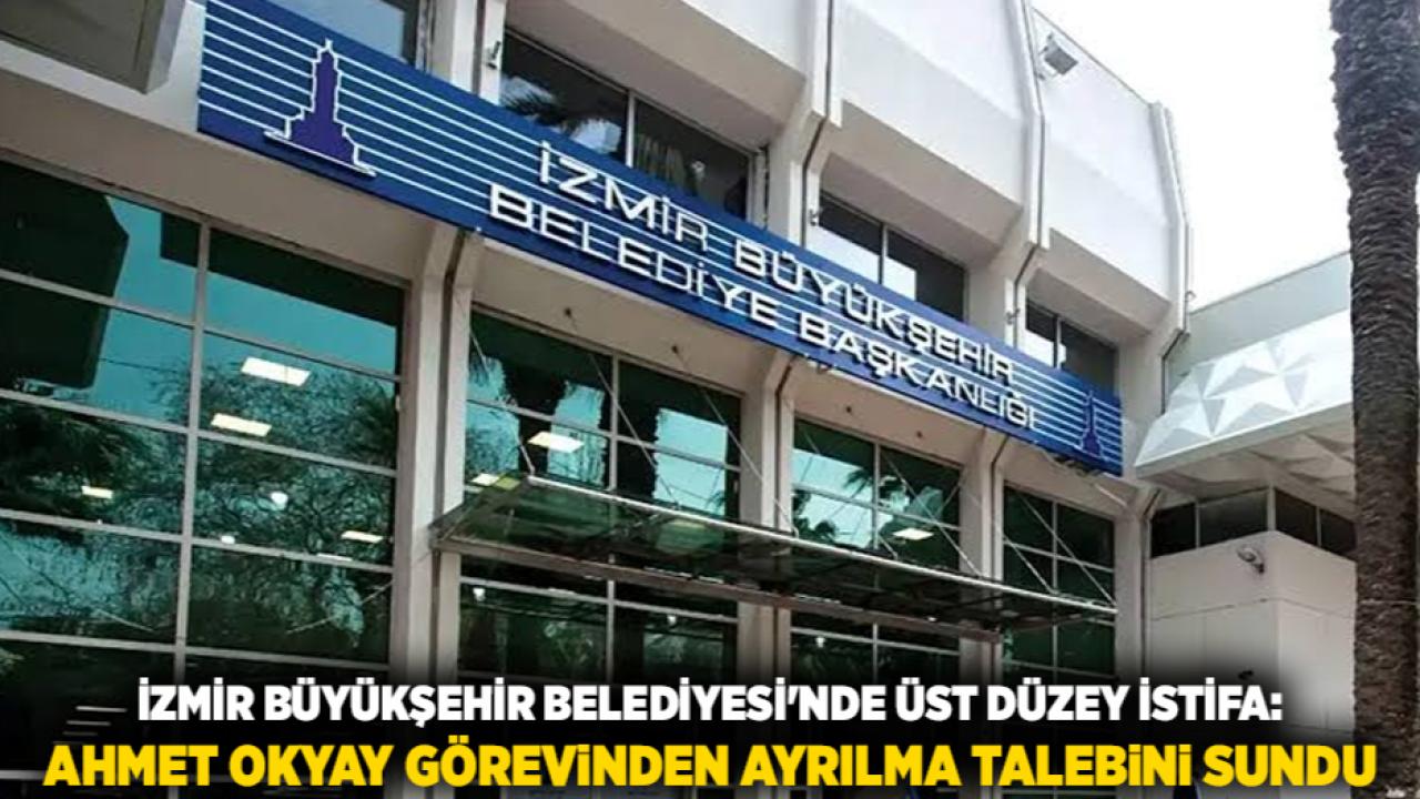İzmir Büyükşehir Belediyesi'nde Üst Düzey İstifa: Ahmet Okyay Görevinden Ayrılma Talebini Sundu