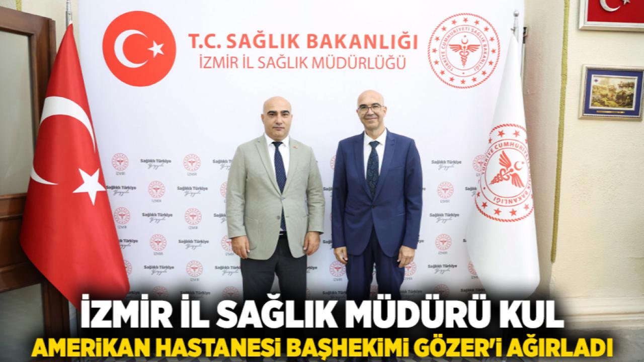 İzmir İl Sağlık Müdürü Kul, Amerikan Hastanesi Başhekimi Gözer'i Ağırladı
