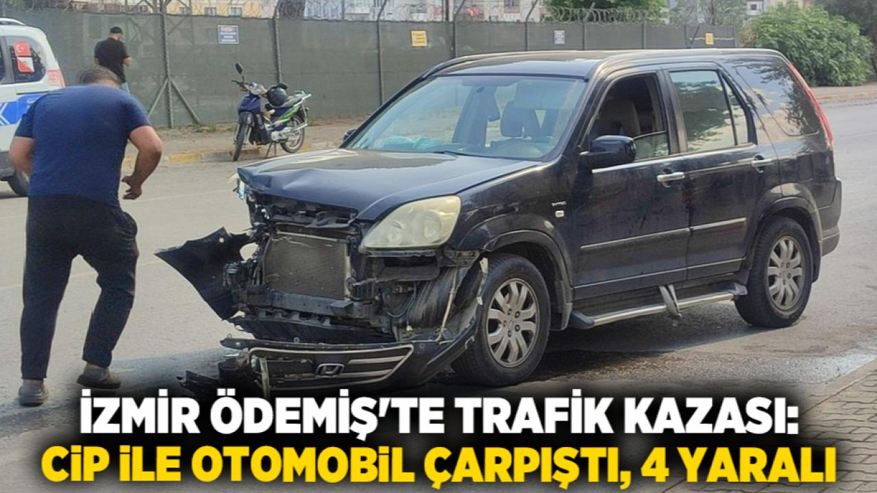 İzmir Ödemiş'te Trafik Kazası: Cip ile Otomobil Çarpıştı, 4 Yaralı