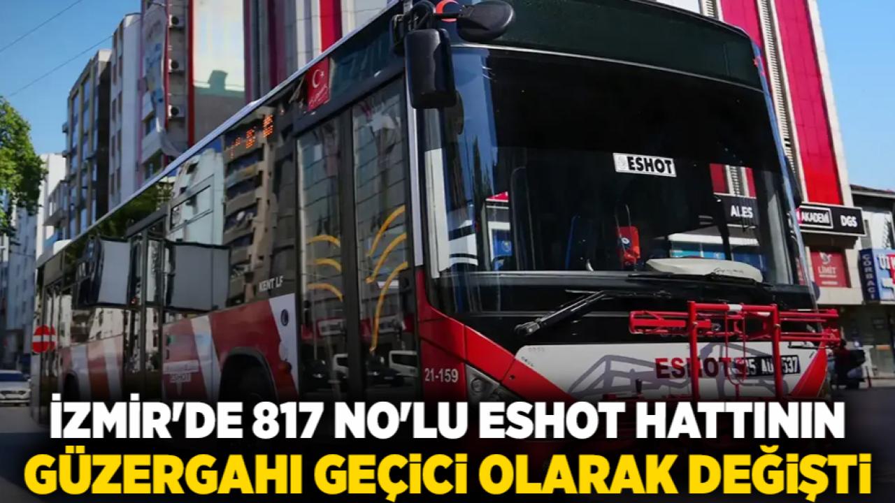 İzmir'de 817 No'lu ESHOT Hattının Güzergahı Geçici Olarak Değişti