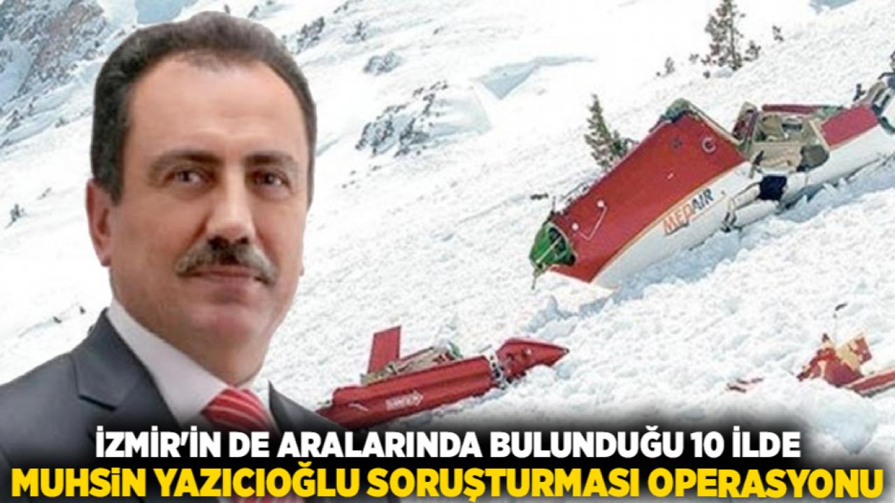 İzmir'in de Aralarında Bulunduğu 10 İlde Muhsin Yazıcıoğlu Soruşturması Operasyonu