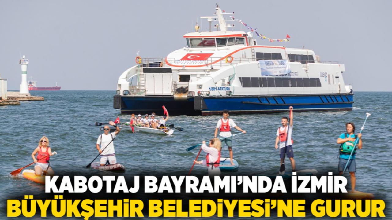 Kabotaj Bayramı’nda İzmir Büyükşehir Belediyesi’ne gurur