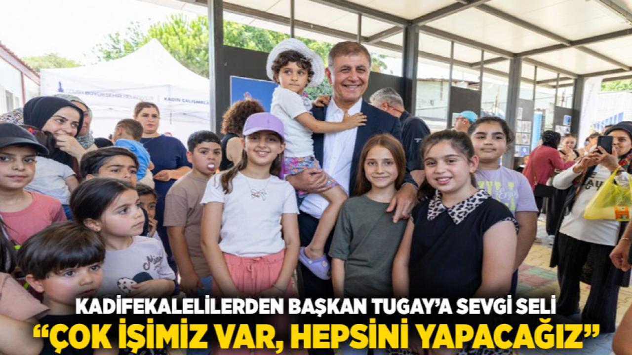 Kadifekalelilerden Başkan Tugay’a sevgi seli “Çok işimiz var, hepsini yapacağız”