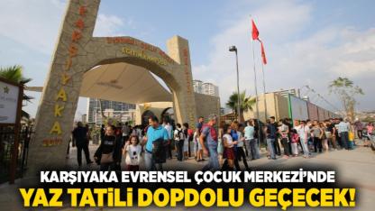Karşıyaka Evrensel Çocuk Merkezi’nde yaz tatili dopdolu geçecek!