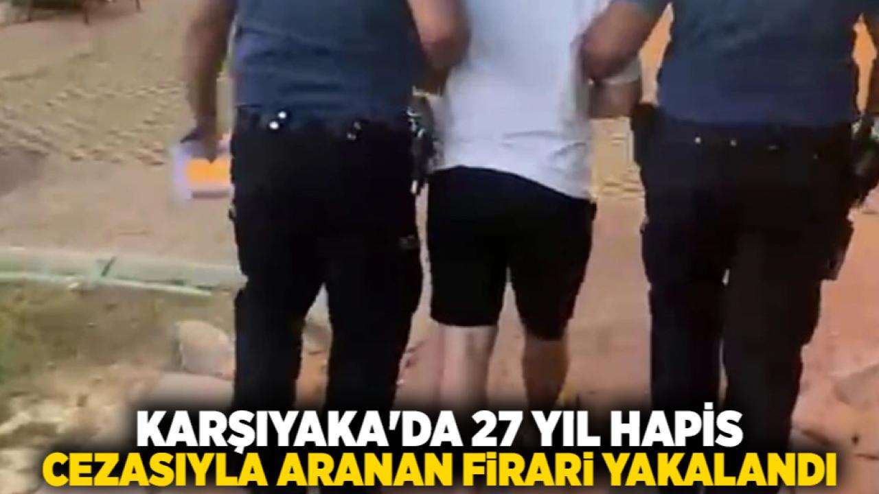 Karşıyaka'da 27 Yıl Hapis Cezasıyla Aranan Firari Yakalandı