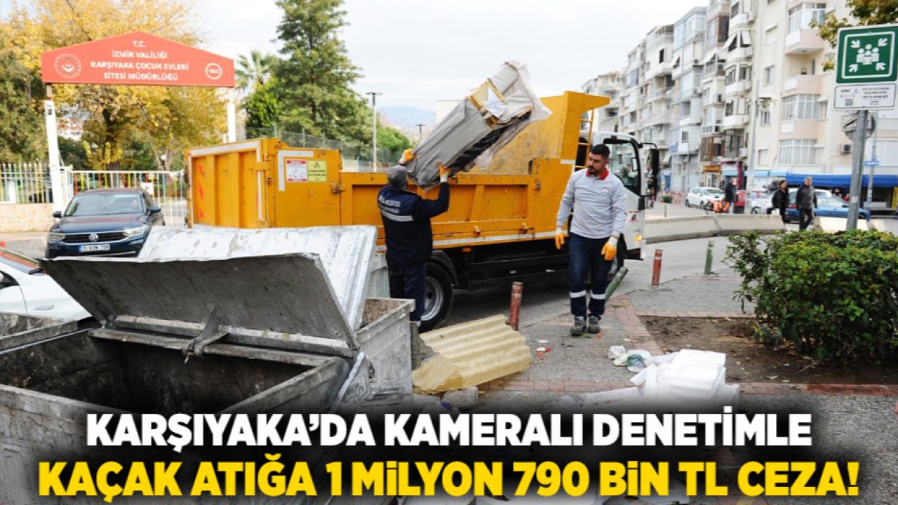 Karşıyaka’da kameralı denetimle kaçak atığa 1 milyon 790 bin TL ceza!