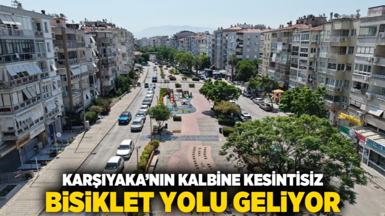 Karşıyaka’nın kalbine kesintisiz bisiklet yolu geliyor