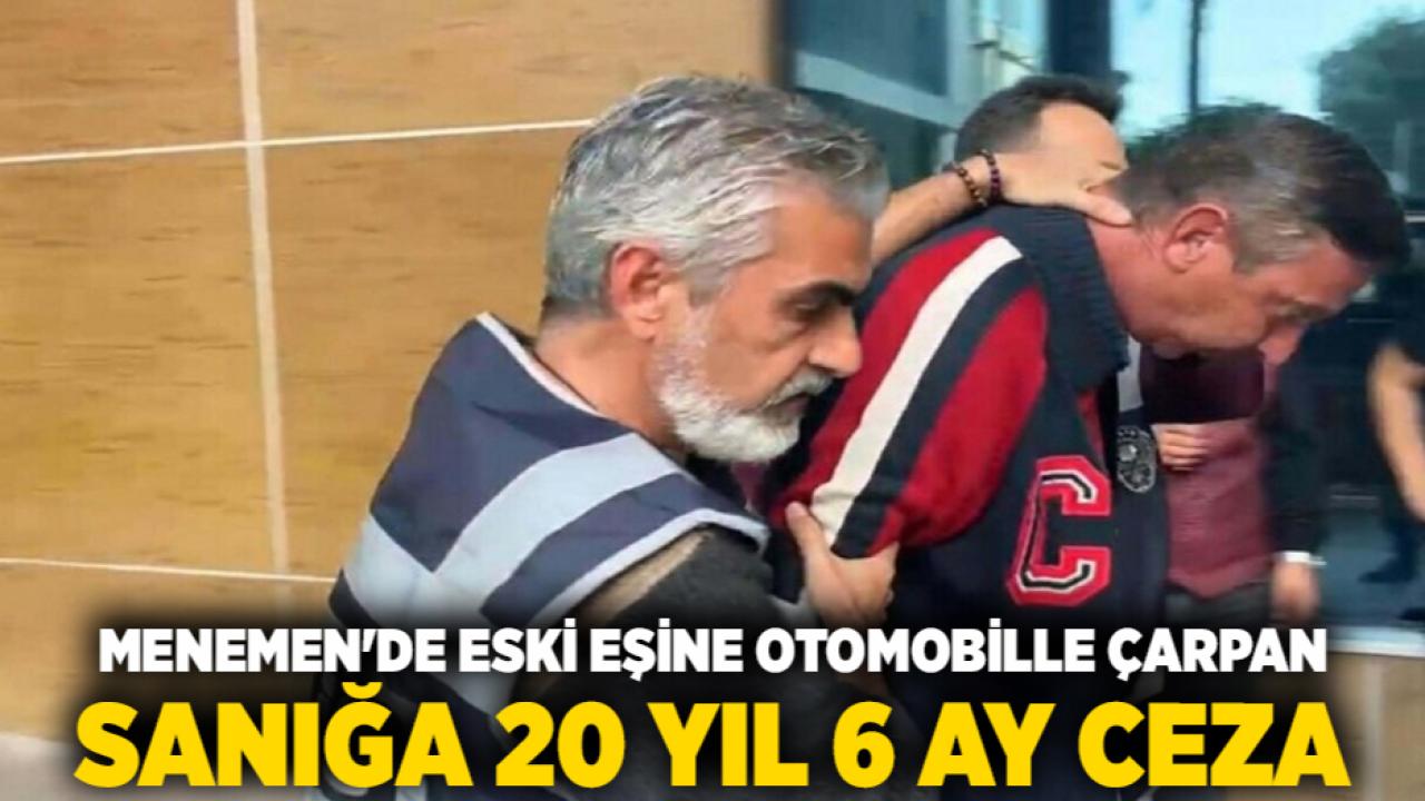 Menemen'de Eski Eşine Otomobille Çarpan Sanığa 20 Yıl 6 Ay Ceza