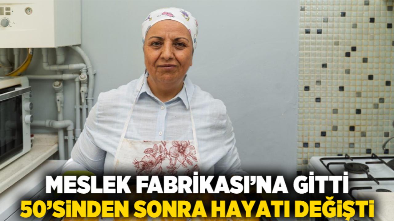 Meslek Fabrikası’na gitti, 50’sinden sonra hayatı değişti