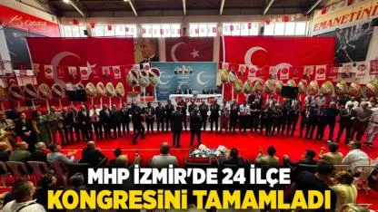 MHP İzmir'de 24 İlçe Kongresini Tamamladı