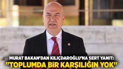 Murat Bakan'dan Kılıçdaroğlu'na Sert Yanıt: "Toplumda Bir Karşılığın Yok"