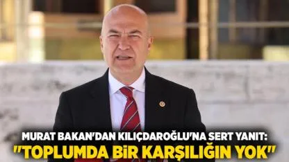 Murat Bakan'dan Kılıçdaroğlu'na Sert Yanıt: "Toplumda Bir Karşılığın Yok"