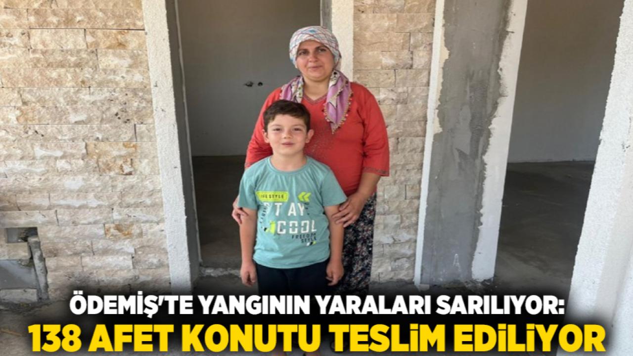 Ödemiş'te Yangının Yaraları Sarılıyor: 138 Afet Konutu Teslim Ediliyor