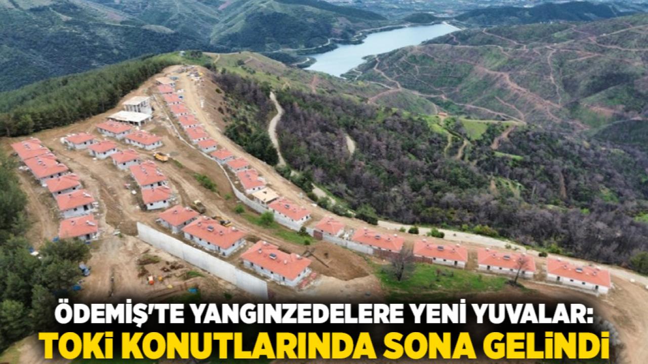 Ödemiş'te Yangınzedelere Yeni Yuvalar: TOKİ Konutlarında Sona Gelindi