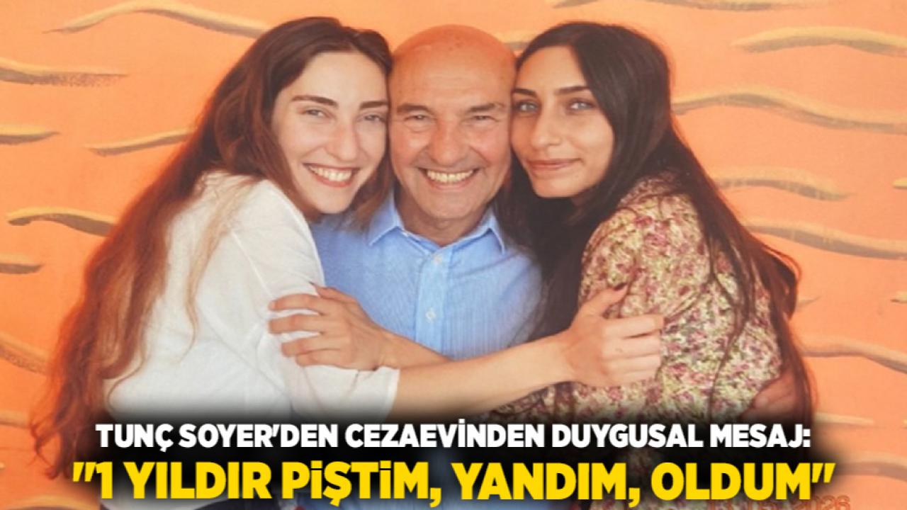 Tunç Soyer'den Cezaevinden Duygusal Mesaj: "1 Yıldır Piştim, Yandım, Oldum"